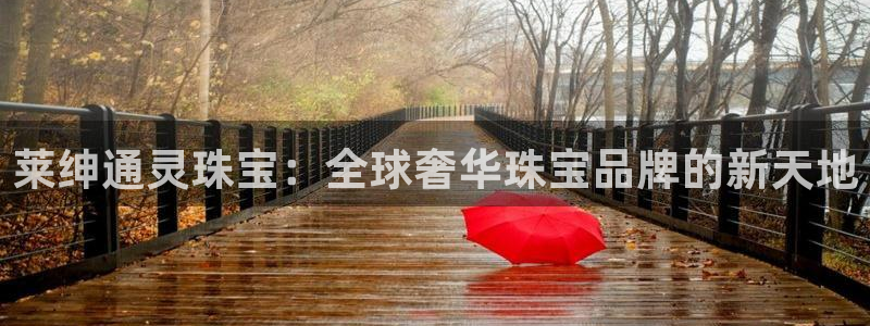 众腾娱乐发7O777：莱绅通灵珠宝：全球奢华珠宝品牌的新天地