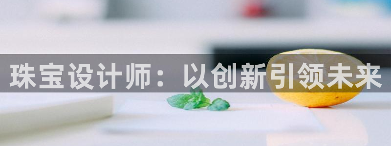 楚雄众腾娱乐：珠宝设计师：以创新引领未来