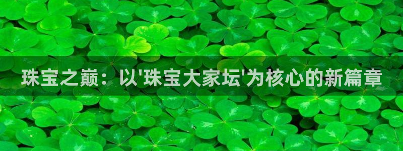 众腾娱乐文化怎么样：珠宝之巅：以\'珠宝大家坛\'为核心的新
