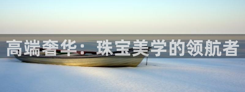 腾耀娱乐众推55312：高端奢华：珠宝美学的领航者