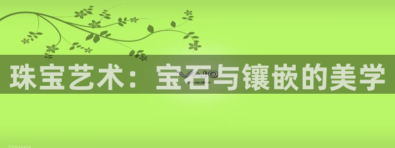众腾娱乐APP下载:珠宝艺术:宝石与镶嵌的美学