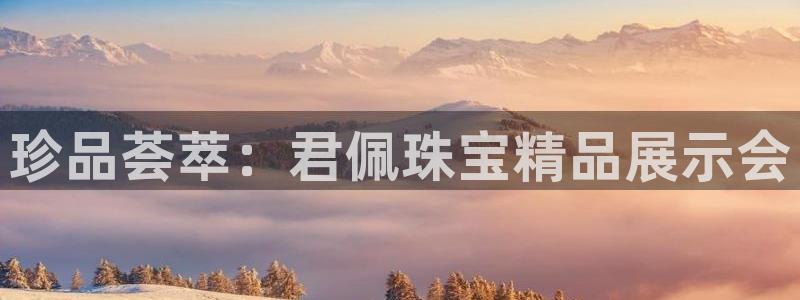 楚雄众腾娱乐是干什么的：珍品荟萃：君佩珠宝精品展示会