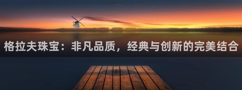 众腾娱乐招商：格拉夫珠宝：非凡品质，经典与创新的完美结合