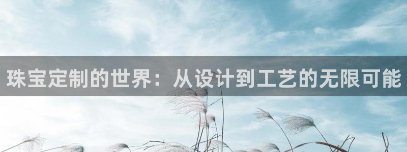岳阳众腾ktv娱乐：珠宝定制的世界：从设计到工艺的无限可能